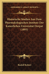Historische Studien Aus Dem Pharmakologischen Institute Der Kaiserlichen Universitat Dorpat (1893)