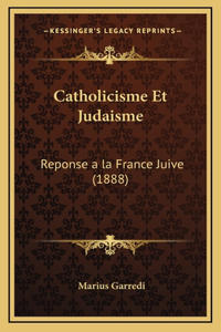 Catholicisme Et Judaisme: Reponse a la France Juive (1888)