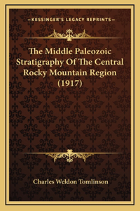 The Middle Paleozoic Stratigraphy Of The Central Rocky Mountain Region (1917)