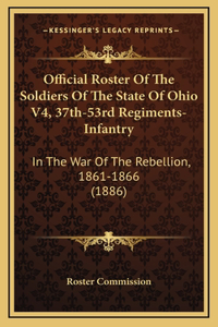 Official Roster Of The Soldiers Of The State Of Ohio V4, 37th-53rd Regiments-Infantry
