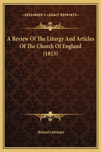 A Review Of The Liturgy And Articles Of The Church Of England (1813)