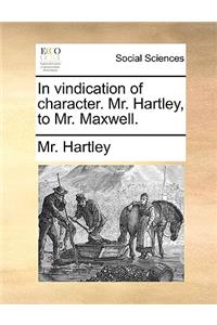 In Vindication of Character. Mr. Hartley, to Mr. Maxwell.