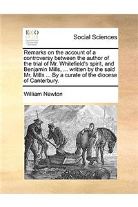 Remarks on the Account of a Controversy Between the Author of the Trial of Mr. Whitefield's Spirit, and Benjamin Mills, ... Written by the Said Mr. Mills ... by a Curate of the Diocese of Canterbury.