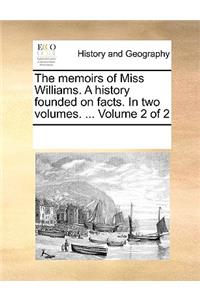 The Memoirs of Miss Williams. a History Founded on Facts. in Two Volumes. ... Volume 2 of 2