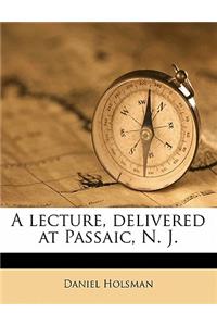 A Lecture, Delivered at Passaic, N. J.