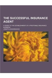 The Successful Insurance Agent; A Guide to the Establishment of a Profitable Insurance Business