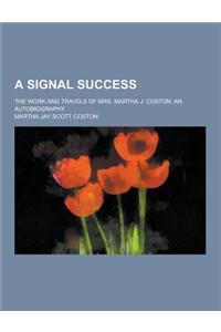A Signal Success; The Work and Travels of Mrs. Martha J. Coston. an Autobiography
