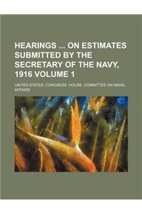 Hearings on Estimates Submitted by the Secretary of the Navy, 1916 Volume 1