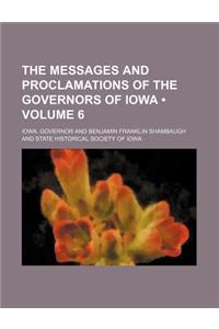 The Messages and Proclamations of the Governors of Iowa (Volume 6 )