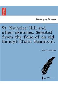 St. Nicholas' Hill and Other Sketches. Selected from the Folio of an Old Ennuye [John Staunton].