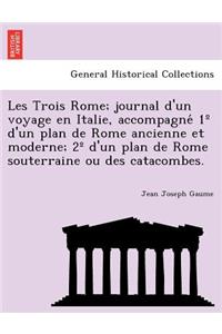 Les Trois Rome; journal d'un voyage en Italie, accompagné 1° d'un plan de Rome ancienne et moderne; 2° d'un plan de Rome souterraine ou des catacombes.