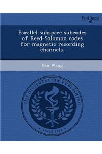 Parallel Subspace Subcodes of Reed-Solomon Codes for Magnetic Recording Channels