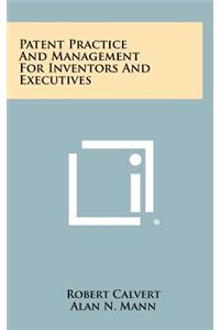Patent Practice And Management For Inventors And Executives