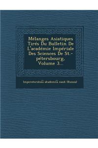 Melanges Asiatiques Tires Du Bulletin de L'Academie Imperiale Des Sciences de St.-Petersbourg, Volume 3...
