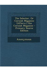The Selector, or Cornish Magazine [Afterw.] the Cornish Magazine