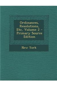 Ordinances, Resolutions, Etc, Volume 2 - Primary Source Edition