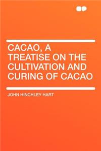 Cacao, a Treatise on the Cultivation and Curing of Cacao