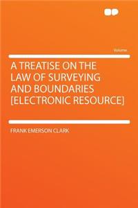 A Treatise on the Law of Surveying and Boundaries [electronic Resource]