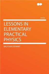 Lessons in Elementary Practical Physics