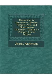 Recreations in Agriculture, Natural-History, Arts, and Miscellaneous Literature, Volume 6