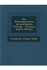 Der Protestantismus ALS Politisches Princip.