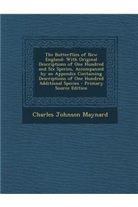 The Butterflies of New England: With Original Descriptions of One Hundred and Six Species, Accompanied by an Appendix Containing Descriptions of One H