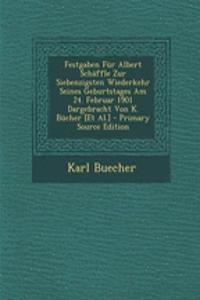 Festgaben Fur Albert Schaffle Zur Siebenzigsten Wiederkehr Seines Geburtstages Am 24. Februar 1901 Dargebracht Von K. Bucher [Et Al.]