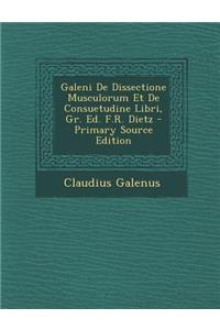 Galeni de Dissectione Musculorum Et de Consuetudine Libri, Gr. Ed. F.R. Dietz