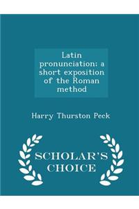 Latin Pronunciation; A Short Exposition of the Roman Method - Scholar's Choice Edition