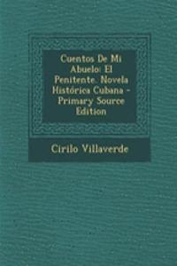 Cuentos de Mi Abuelo: El Penitente. Novela Historica Cubana - Primary Source Edition