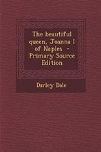 The Beautiful Queen, Joanna I of Naples - Primary Source Edition