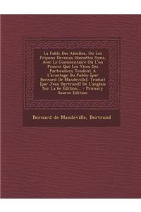 La Fable Des Abeilles, Ou Les Fripons Devenus Honnêtes Gens, Avec Le Commentaire Où L'on Prouve Que Les Vices Des Particuliers Tendent À L'avantage Du Public [par Bernard De Mandeville]. Traduit [par Jean Bertrand] De L'anglais Sur La 6e Édition...