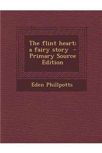 The Flint Heart; A Fairy Story - Primary Source Edition