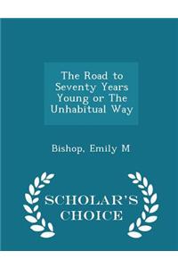 The Road to Seventy Years Young or the Unhabitual Way - Scholar's Choice Edition