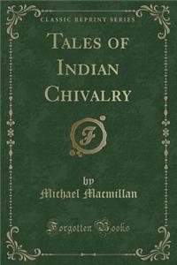Tales of Indian Chivalry (Classic Reprint)