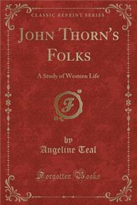 John Thorn's Folks: A Study of Western Life (Classic Reprint)