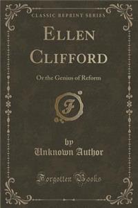 Ellen Clifford: Or the Genius of Reform (Classic Reprint)