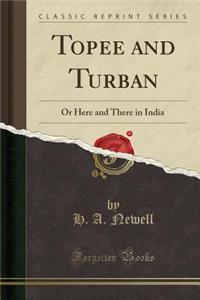 Topee and Turban: Or Here and There in India (Classic Reprint): Or Here and There in India (Classic Reprint)