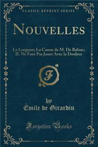 Nouvelles: Le Lorgnon; La Canne de M. de Balzac; Il Ne Faut Pas Jouer Avec La Douleur (Classic Reprint): Le Lorgnon; La Canne de M. de Balzac; Il Ne Faut Pas Jouer Avec La Douleur (Classic Reprint)