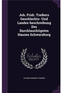 Joh. Fridr. Treibers Geschlechts- Und Landes-beschreibung Des Durchlauchtigsten Hauses Schwarzburg