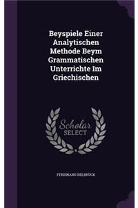 Beyspiele Einer Analytischen Methode Beym Grammatischen Unterrichte Im Griechischen
