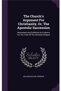 The Church's Argument for Christianity, Or, the Apostolic Succession