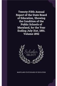 Twenty-Fifth Annual Report of the State Board of Education, Showing the Condition of the Public Schools of Maryland, for the Year Ending July 31st, 1891. Volume 1892