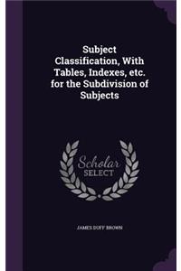 Subject Classification, With Tables, Indexes, etc. for the Subdivision of Subjects