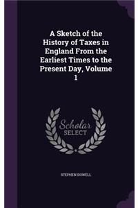 A Sketch of the History of Taxes in England From the Earliest Times to the Present Day, Volume 1