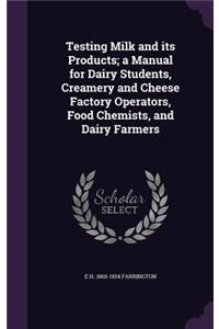 Testing Milk and Its Products; A Manual for Dairy Students, Creamery and Cheese Factory Operators, Food Chemists, and Dairy Farmers