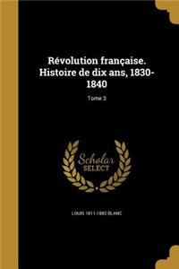 Révolution française. Histoire de dix ans, 1830-1840; Tome 3