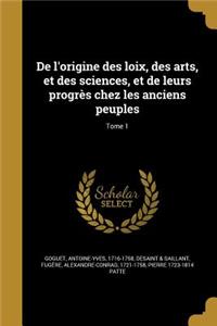 de L'Origine Des Loix, Des Arts, Et Des Sciences, Et de Leurs Progres Chez Les Anciens Peuples; Tome 1