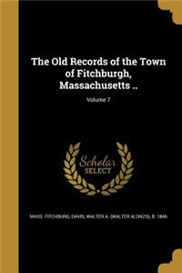 Old Records of the Town of Fitchburgh, Massachusetts ..; Volume 7