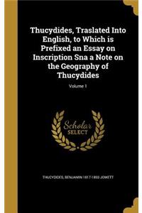 Thucydides, Traslated Into English, to Which Is Prefixed an Essay on Inscription SNA a Note on the Geography of Thucydides; Volume 1